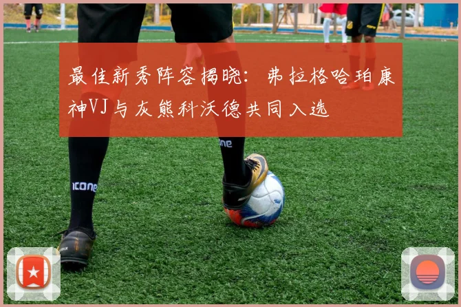 最佳新秀阵容揭晓：弗拉格哈珀康神VJ与灰熊科沃德共同入选